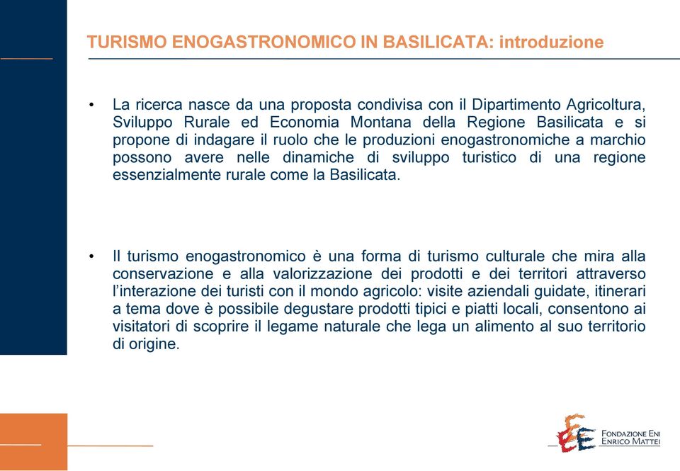 Il turismo enogastronomico è una forma di turismo culturale che mira alla conservazione e alla valorizzazione dei prodotti e dei territori attraverso l interazione dei turisti con il mondo