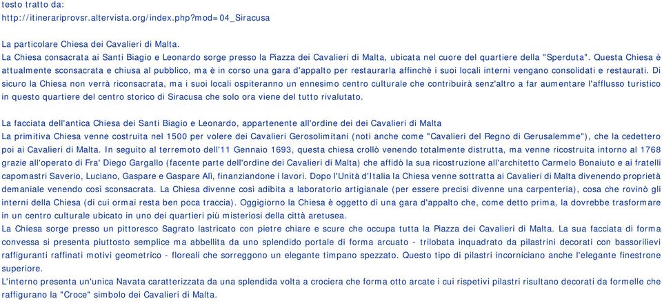 Questa Chiesa è attualmente sconsacrata e chiusa al pubblico, ma è in corso una gara d'appalto per restaurarla affinchè i suoi locali interni vengano consolidati e restaurati.