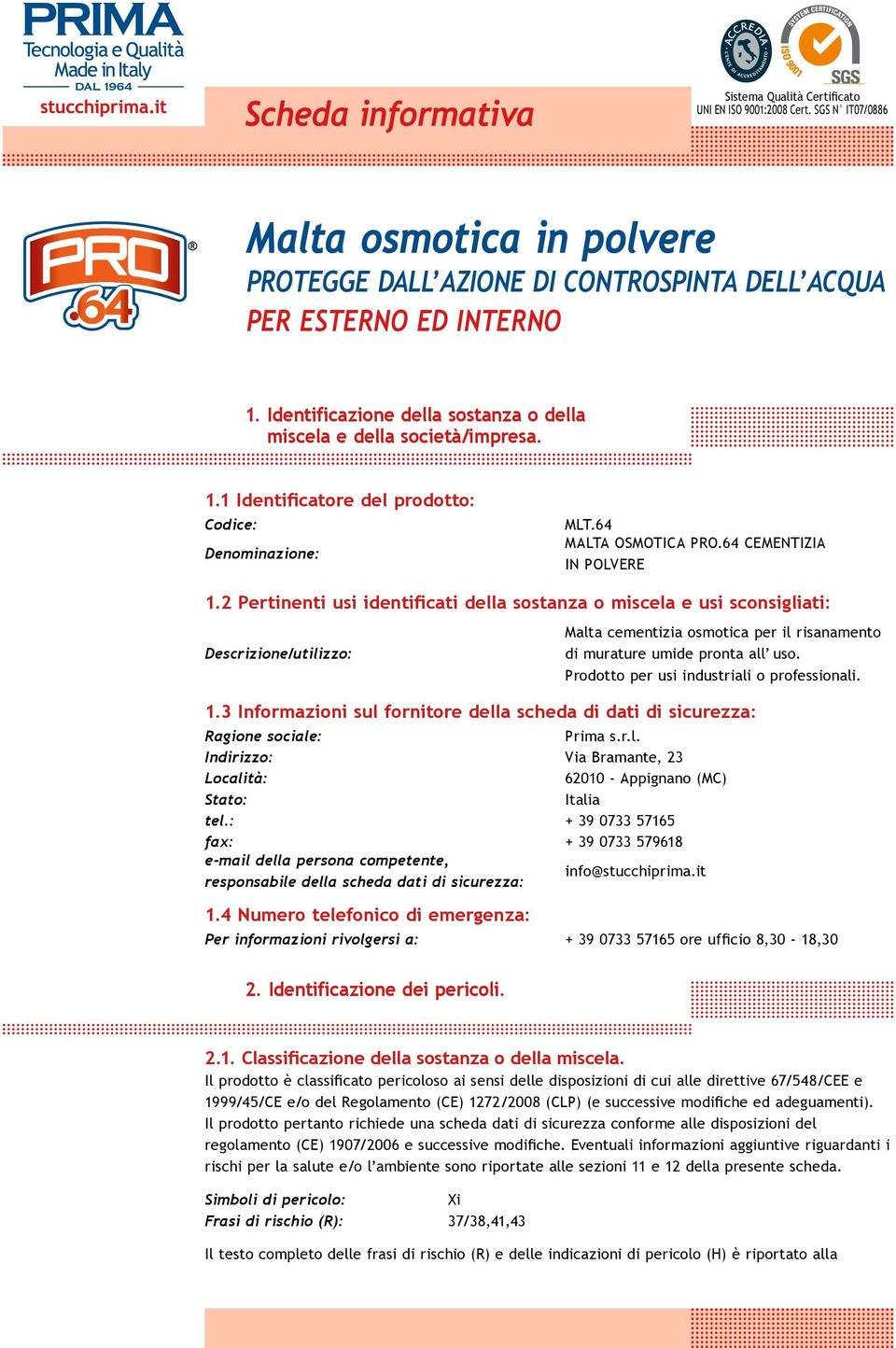 2 Pertinenti usi identificati della sostanza o miscela e usi sconsigliati: Descrizione/utilizzo: Malta cementizia osmotica per il risanamento di murature umide pronta all uso.