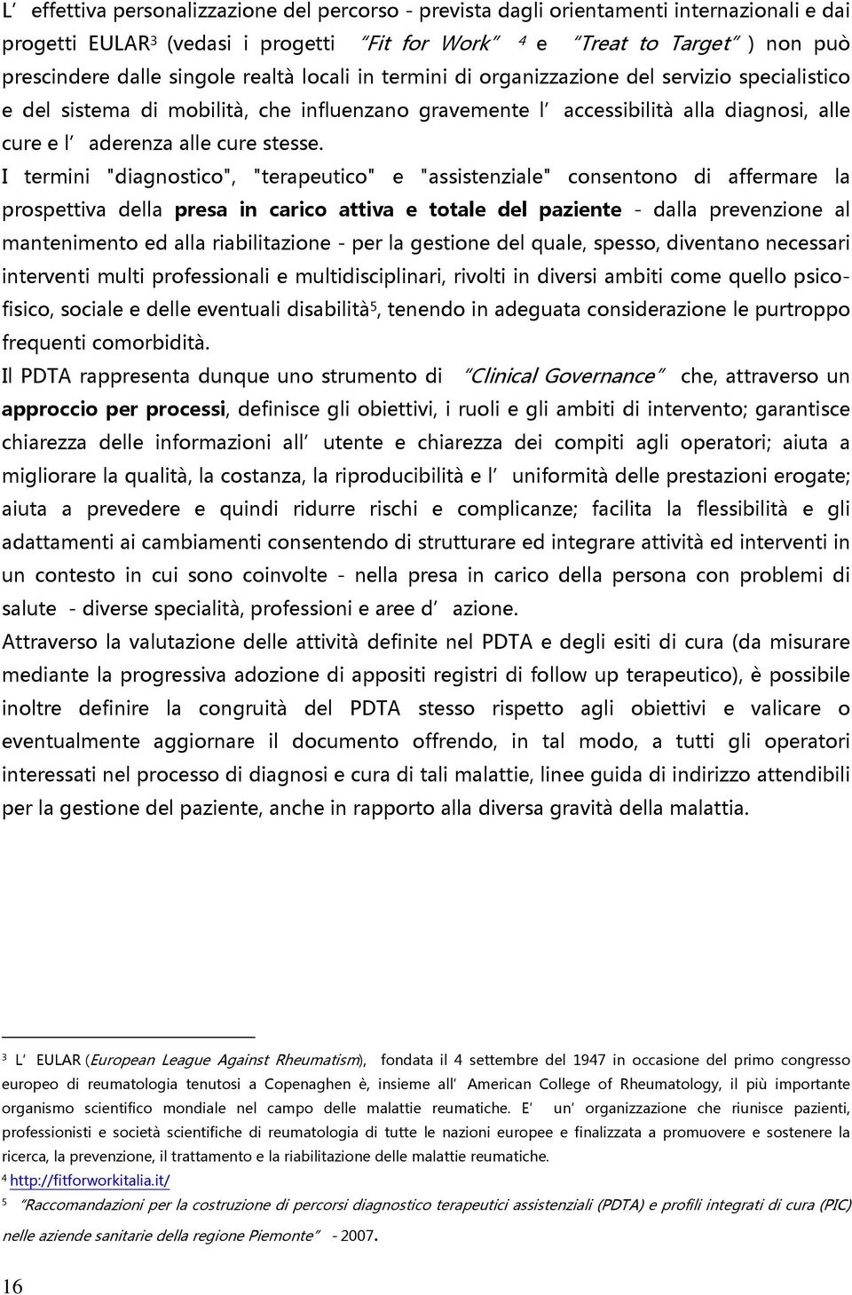 I termini "diagnostico", "terapeutico" e "assistenziale" consentono di affermare la prospettiva della presa in carico attiva e totale del paziente - dalla prevenzione al mantenimento ed alla