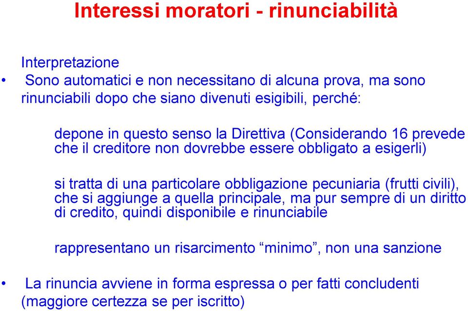 una particolare obbligazione pecuniaria (frutti civili), che si aggiunge a quella principale, ma pur sempre di un diritto di credito, quindi disponibile e