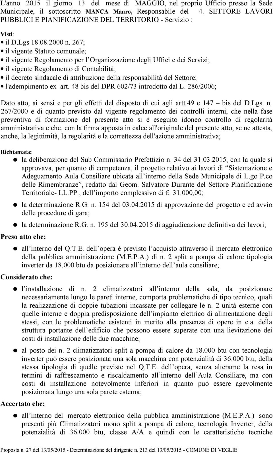 267; il vigente Statuto comunale; il vigente Regolamento per l Organizzazione degli Uffici e dei Servizi; il vigente Regolamento di Contabilità; il decreto sindacale di attribuzione della