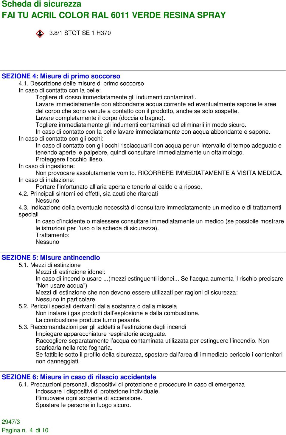 Lavare completamente il corpo (doccia o bagno). Togliere immediatamente gli indumenti contaminati ed eliminarli in modo sicuro.