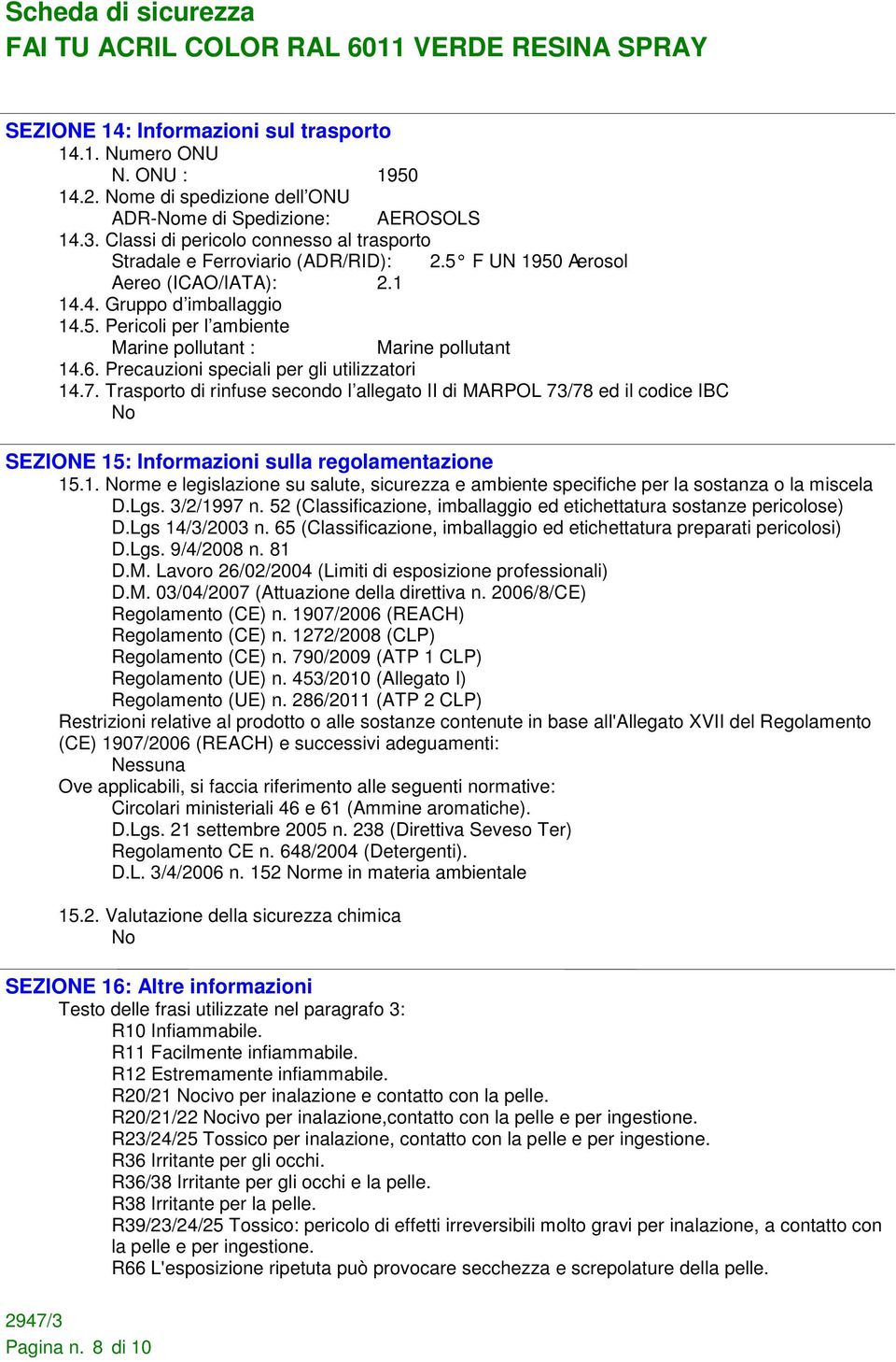 6. Precauzioni speciali per gli utilizzatori 14.7. Trasporto di rinfuse secondo l allegato II di MARPOL 73/78 ed il codice IBC No SEZIONE 15: Informazioni sulla regolamentazione 15.1. Norme e legislazione su salute, sicurezza e ambiente specifiche per la sostanza o la miscela D.