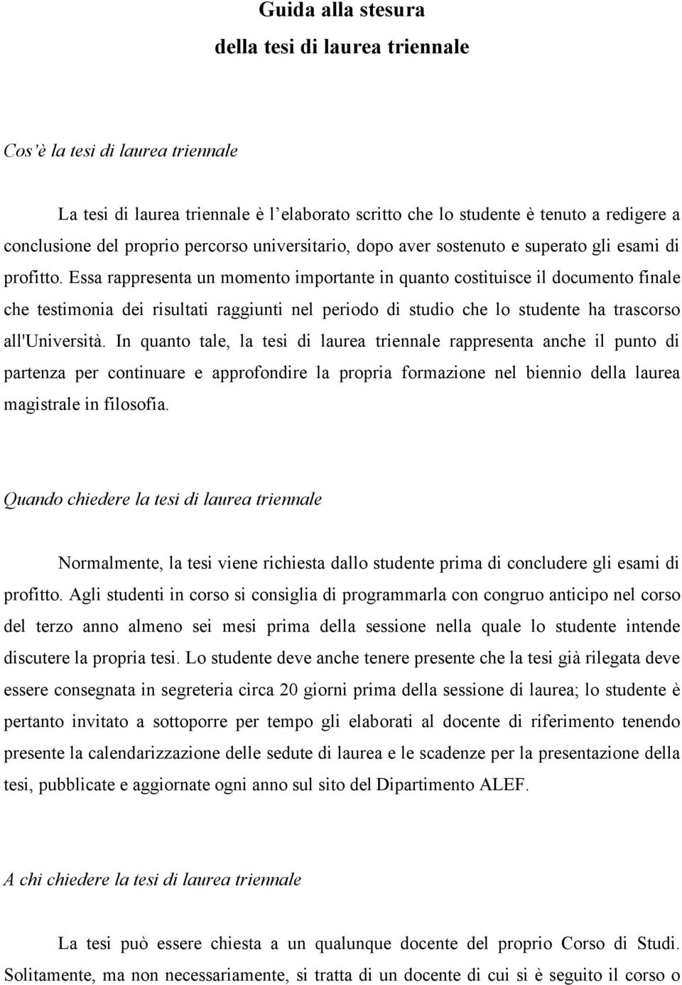 Essa rappresenta un momento importante in quanto costituisce il documento finale che testimonia dei risultati raggiunti nel periodo di studio che lo studente ha trascorso all'università.