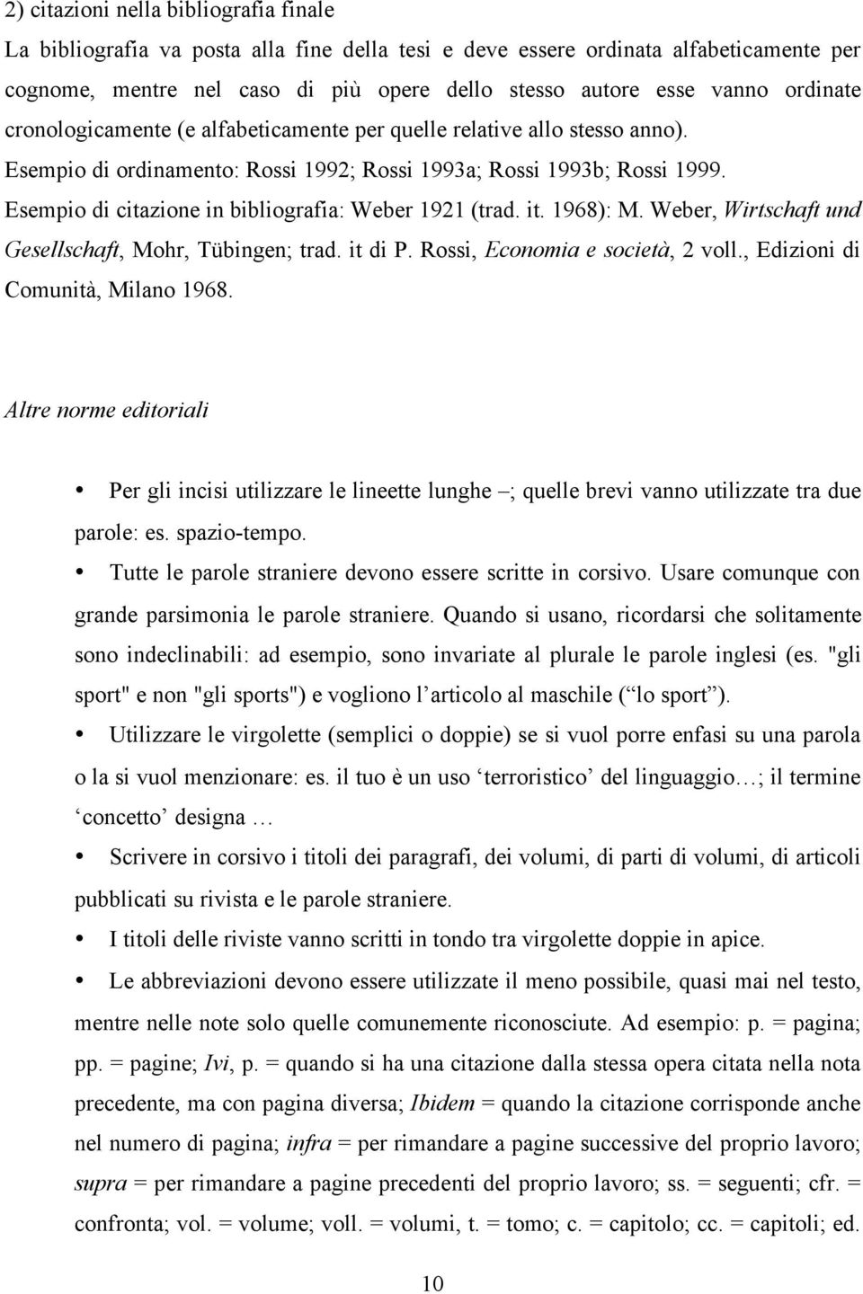 Esempio di citazione in bibliografia: Weber 1921 (trad. it. 1968): M. Weber, Wirtschaft und Gesellschaft, Mohr, Tübingen; trad. it di P. Rossi, Economia e società, 2 voll.