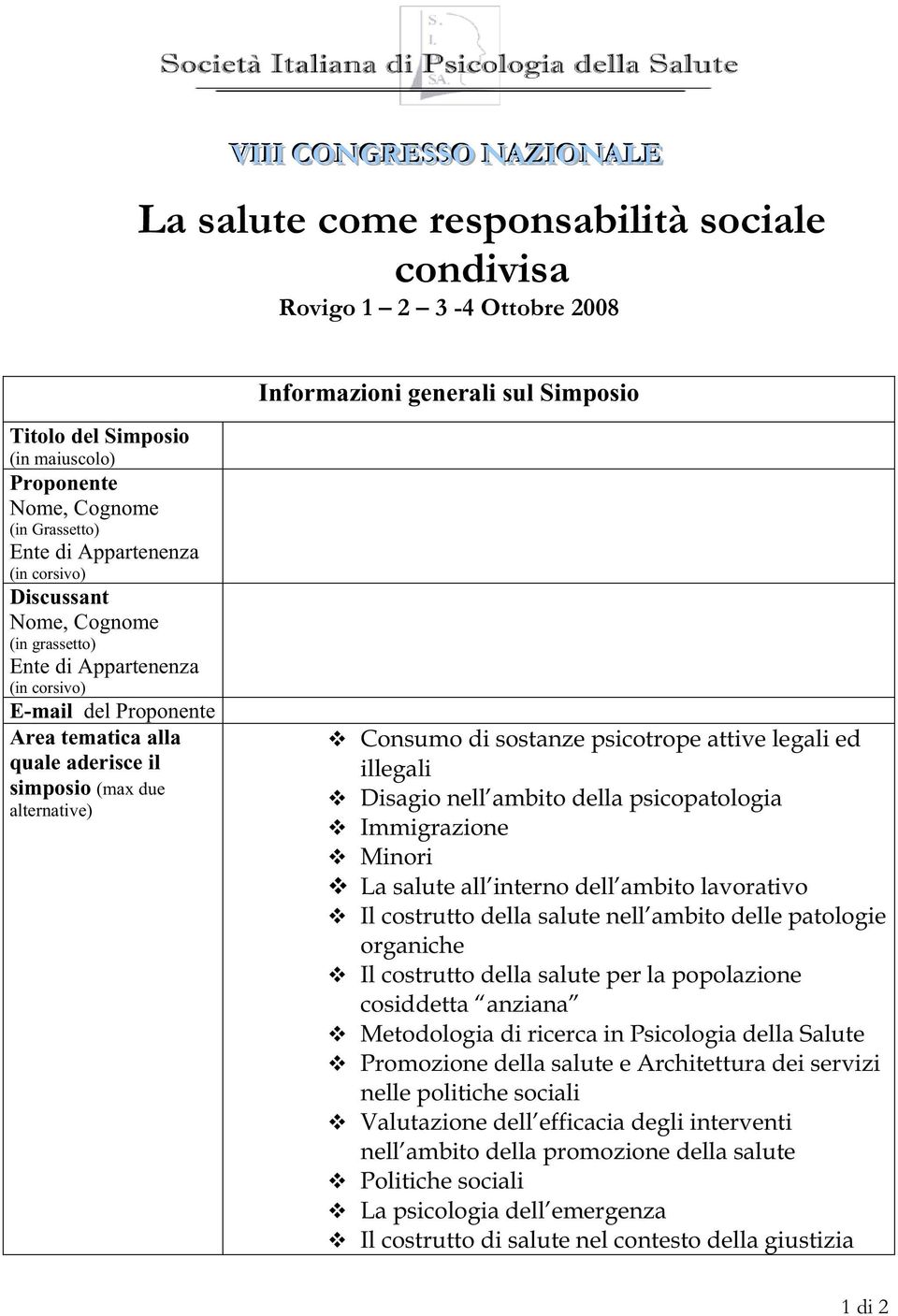 alternative) Consumo di sostanze psicotrope attive legali ed illegali Disagio nell ambito della psicopatologia Immigrazione Minori La salute all interno dell ambito lavorativo Il costrutto della