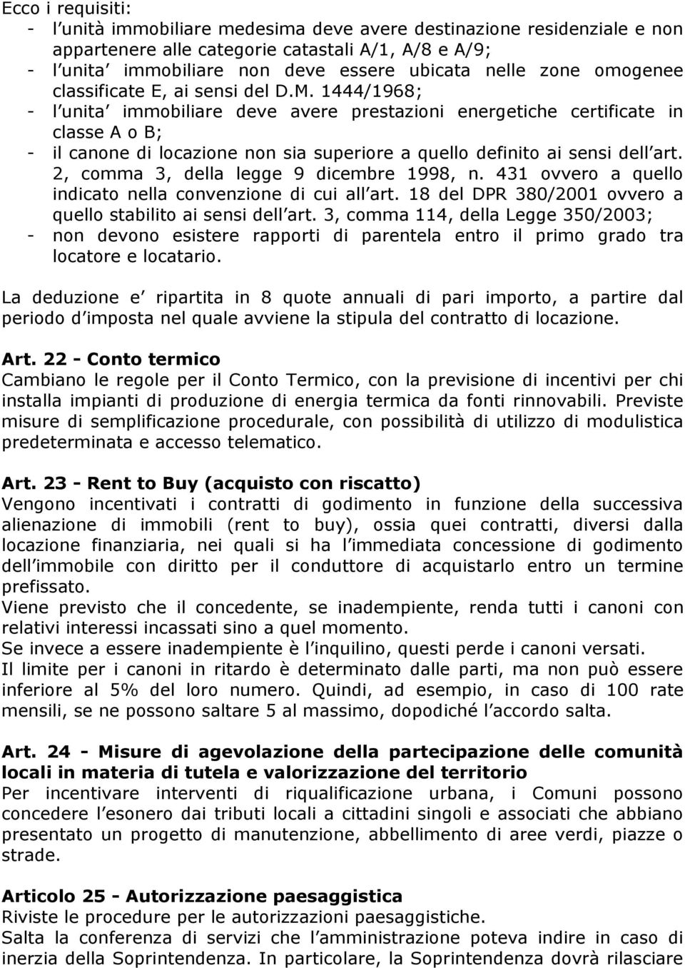 1444/1968; - l unita immobiliare deve avere prestazioni energetiche certificate in classe A o B; - il canone di locazione non sia superiore a quello definito ai sensi dell art.