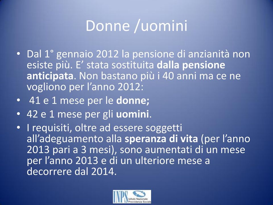 Non bastano più i 40 anni ma ce ne vogliono per l anno 2012: 41 e 1 mese per le donne; 42 e 1 mese per gli