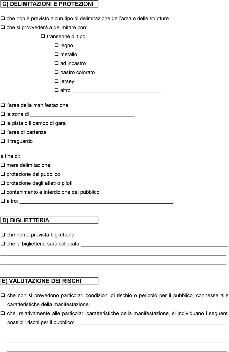 o piloti contenimento e interdizione del pubblico altro:. D) BIGLIETTERIA che non è prevista biglietteria che la biglietteria sarà collocata.