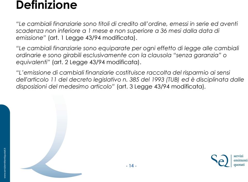 Le cambiali finanziarie sono equiparate per ogni effetto di legge alle cambiali ordinarie e sono girabili esclusivamente con la clausola senza garanzia o