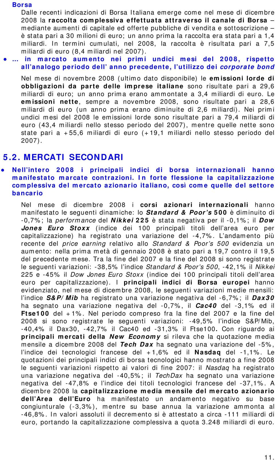 In termini cumulati, nel 2008, la raccolta è risultata pari a 7,5 miliardi di euro (8,4 miliardi nel 2007).