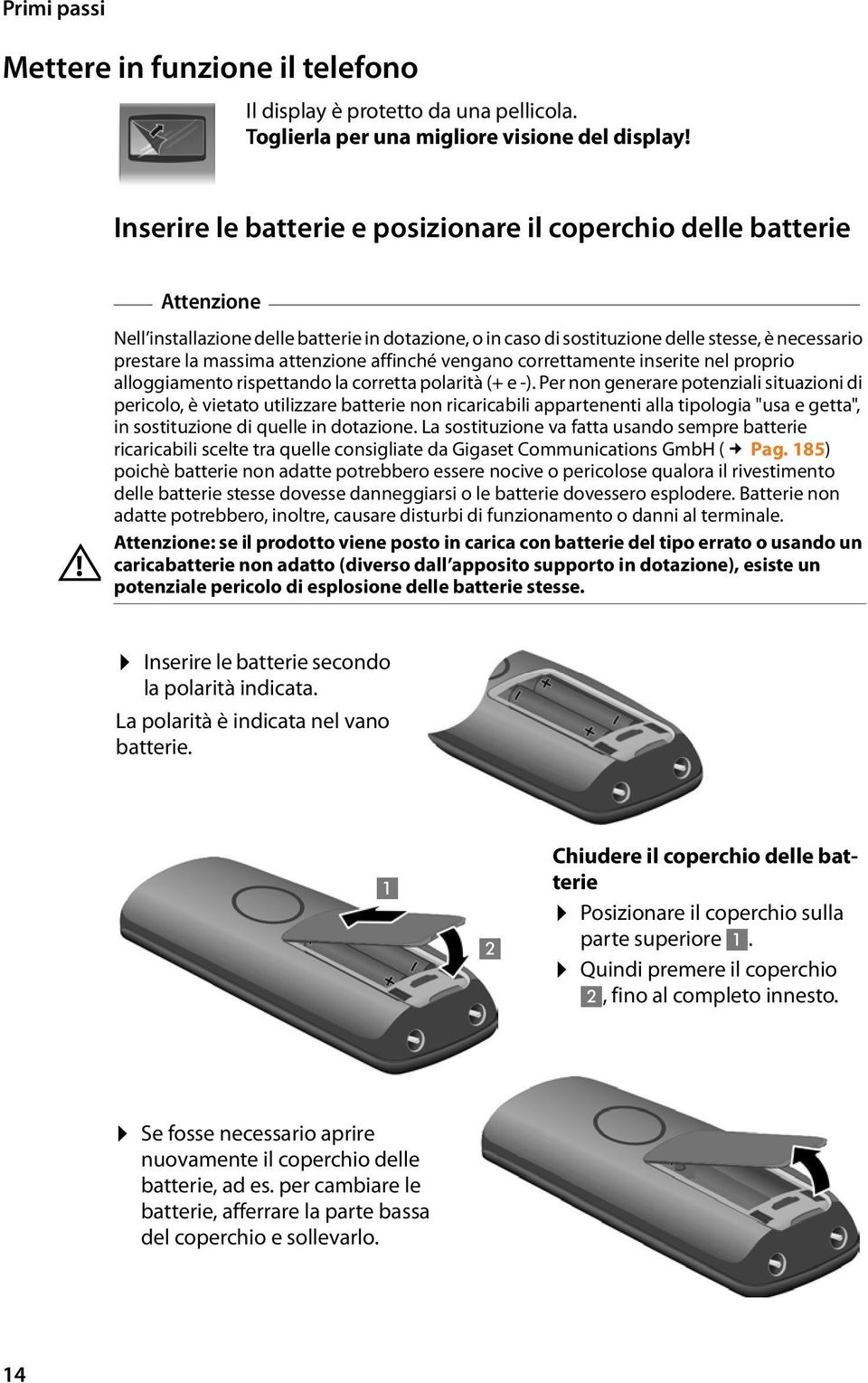 Nell installazione delle batterie in dotazione, o in caso di sostituzione delle stesse, è necessario prestare la massima attenzione affinché vengano correttamente inserite nel proprio alloggiamento