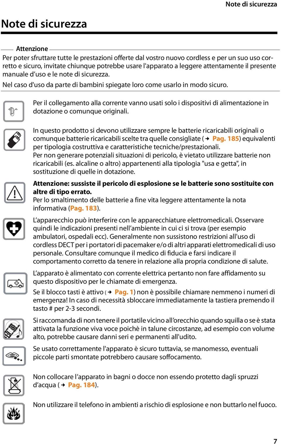 $ Per il collegamento alla corrente vanno usati solo i dispositivi di alimentazione in dotazione o comunque originali.