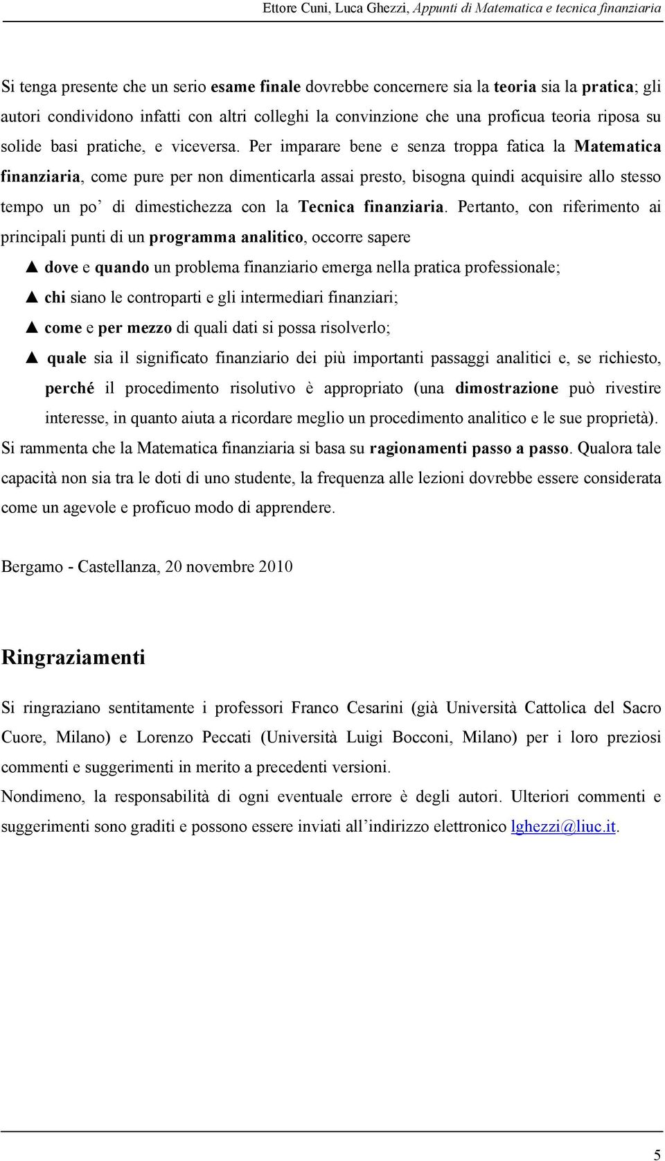 Per imparare bene e senza roppa faica la Maemaica finanziaria, come pure per non dimenicarla assai preso, bisogna quindi acquisire allo sesso empo un po di dimesichezza con la Tecnica finanziaria.