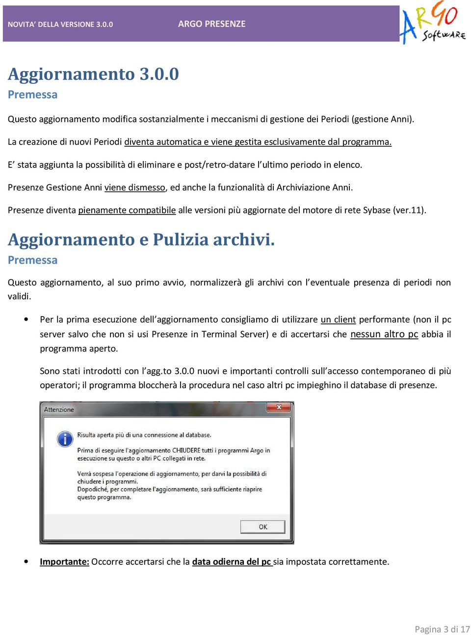 Presenze Gestione Anni viene dismesso, ed anche la funzionalità di Archiviazione Anni. Presenze diventa pienamente compatibile alle versioni più aggiornate del motore di rete Sybase (ver.11).