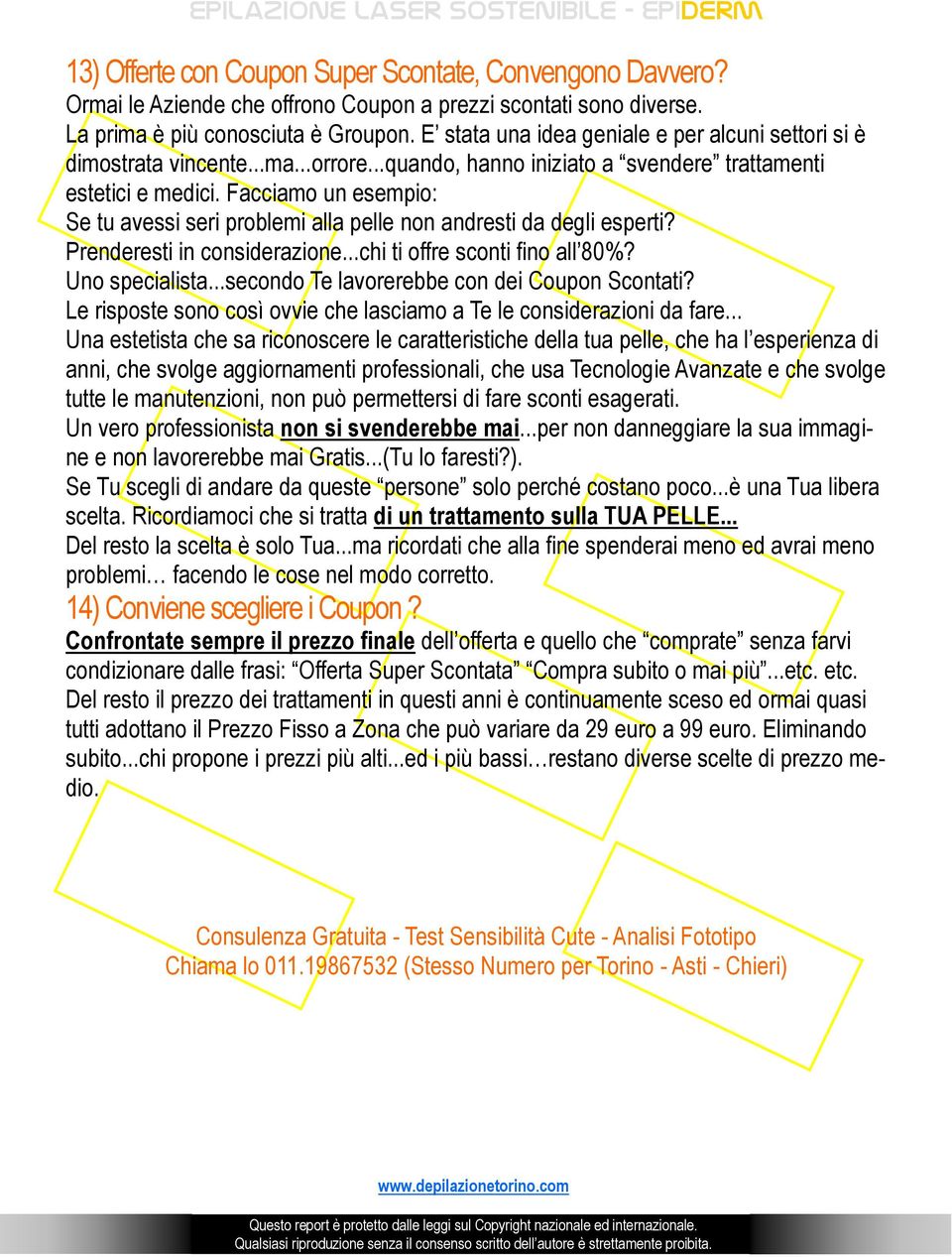 Facciamo un esempio: Se tu avessi seri problemi alla pelle non andresti da degli esperti? Prenderesti in considerazione...chi ti offre sconti fino all 80%? Uno specialista.