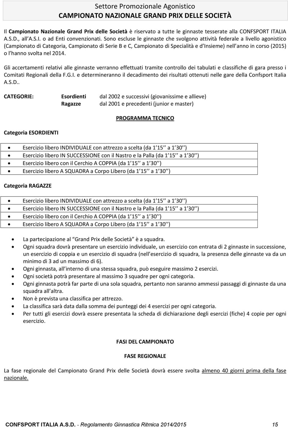 Sono escluse le ginnaste che svolgono attività federale a livello agonistico (Campionato di Categoria, Campionato di Serie B e C, Campionato di Specialità e d Insieme) nell anno in corso (2015) o l