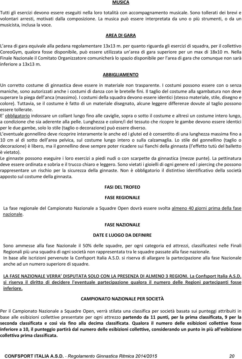 per quanto riguarda gli esercizi di squadra, per il collettivo CoreoGym, qualora fosse disponibile, può essere utilizzata un area di gara superiore per un max di 18x10 m.