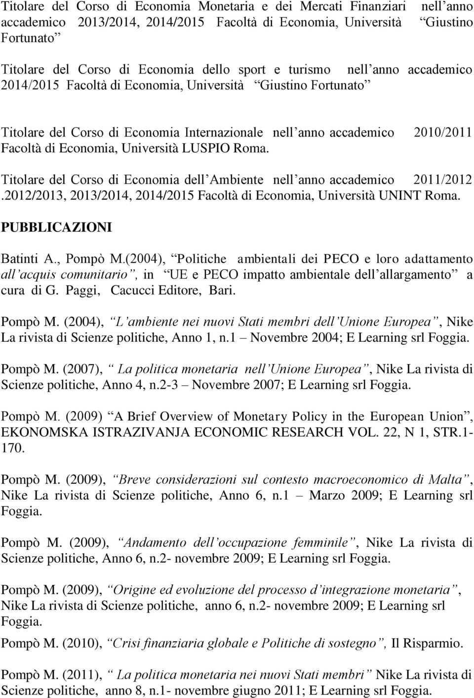 Università LUSPIO Roma. Titolare del Corso di Economia dell Ambiente nell anno accademico 2011/2012.2012/2013, 2013/2014, 2014/2015 Facoltà di Economia, Università UNINT Roma. PUBBLICAZIONI Batinti A.