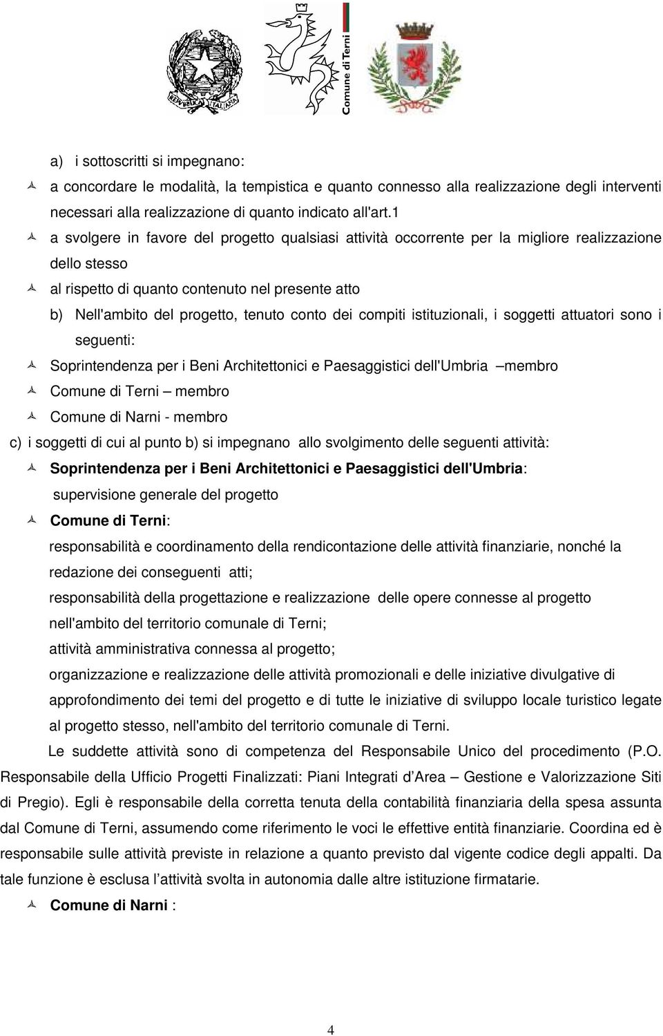 conto dei compiti istituzionali, i soggetti attuatori sono i seguenti: Soprintendenza per i Beni Architettonici e Paesaggistici dell'umbria membro Comune di Terni membro Comune di Narni - membro c) i