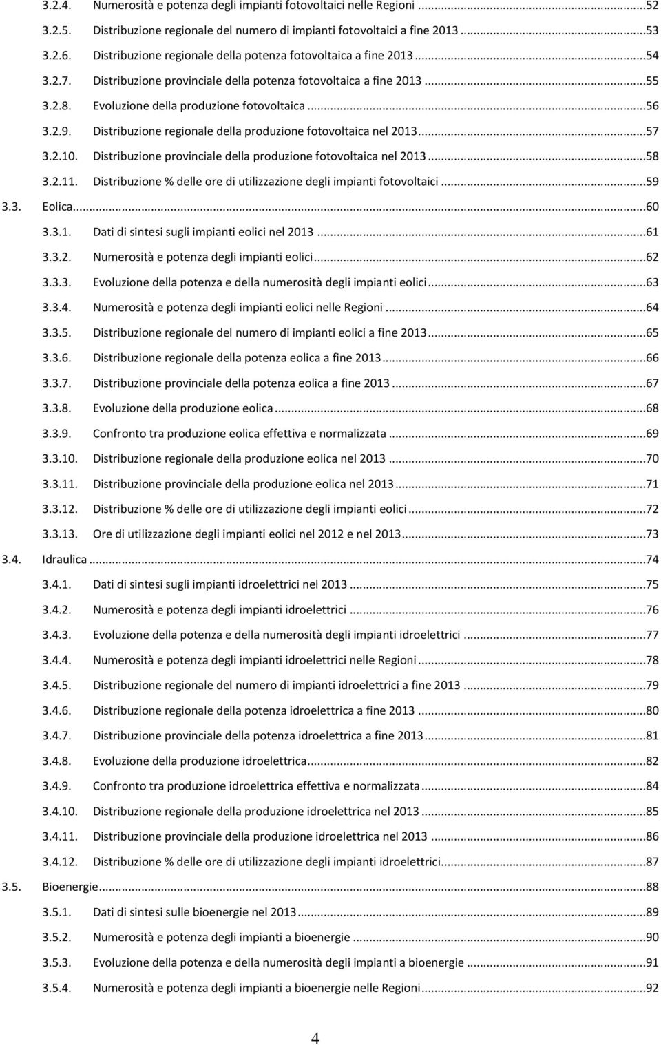 2.9. Distribuzione regionale della produzione fotovoltaica nel 2013...57 3.2.10. Distribuzione provinciale della produzione fotovoltaica nel 2013...58 3.2.11.