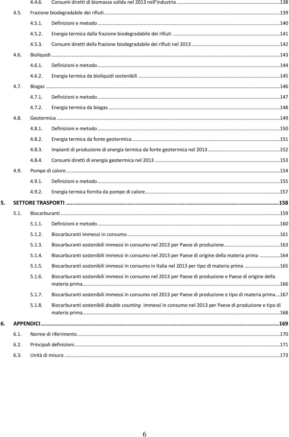 7. Biogas...146 4.7.1. Definizioni e metodo...147 4.7.2. Energia termica da biogas...148 4.8. Geotermica...149 4.8.1. Definizioni e metodo...150 4.8.2. Energia termica da fonte geotermica...151 4.8.3.