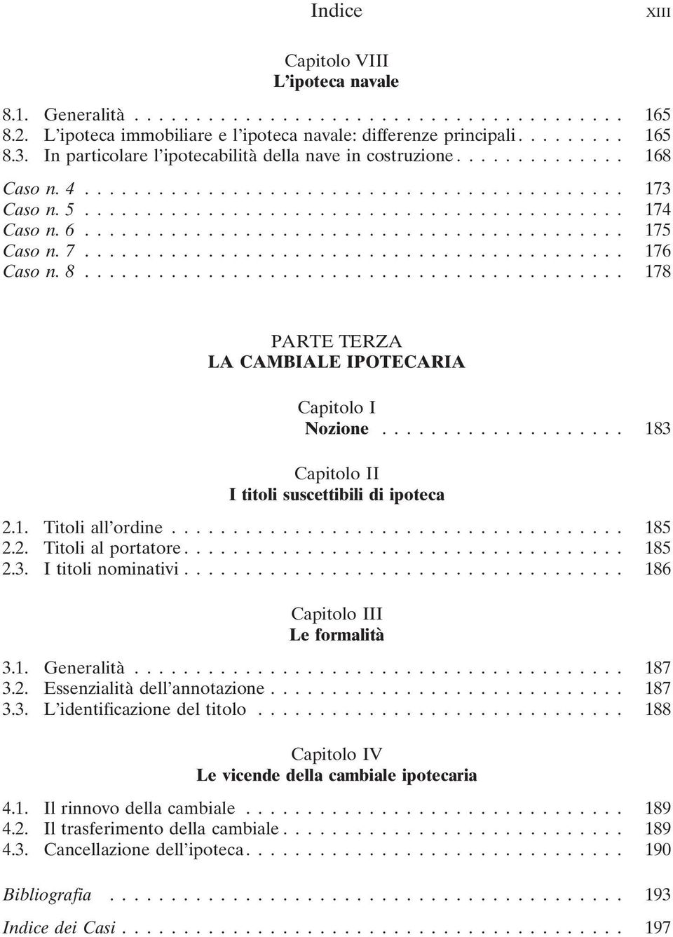 .. 185 2.2. Titoli al portatore... 185 2.3. I titoli nominativi... 186 Le formalità 3.1. Generalità... 187 3.2. Essenzialità dell annotazione... 187 3.3. L identificazione del titolo.