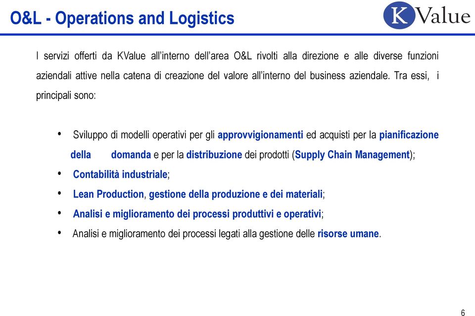 Tra essi, i principali sono: Sviluppo di modelli operativi per gli approvvigionamenti ed acquisti per la pianificazione della domanda e per la distribuzione dei