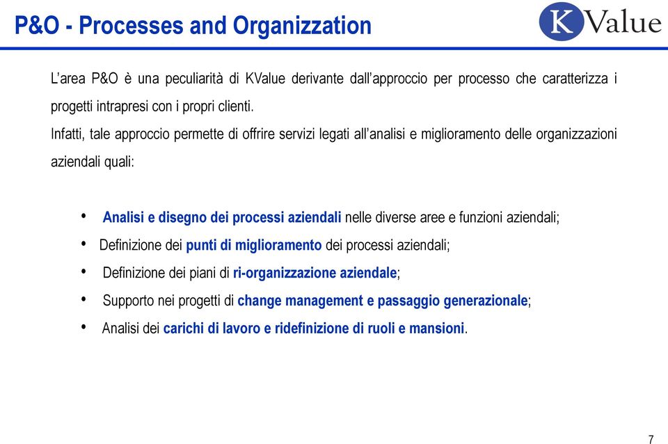 Infatti, tale approccio permette di offrire servizi legati all analisi e miglioramento delle organizzazioni aziendali quali: Analisi e disegno dei processi