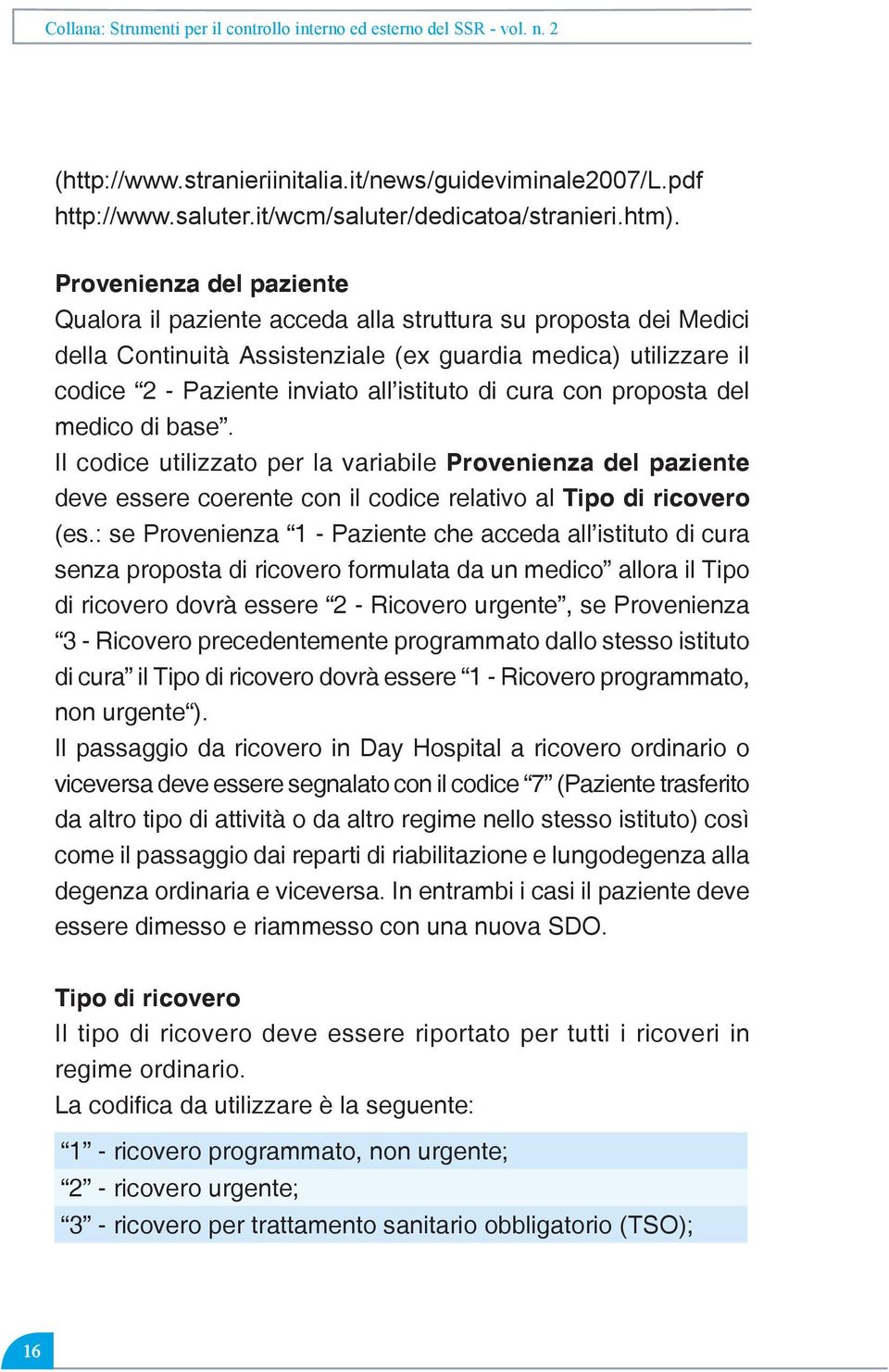 cura con proposta del medico di base. Il codice utilizzato per la variabile Provenienza del paziente deve essere coerente con il codice relativo al Tipo di ricovero (es.