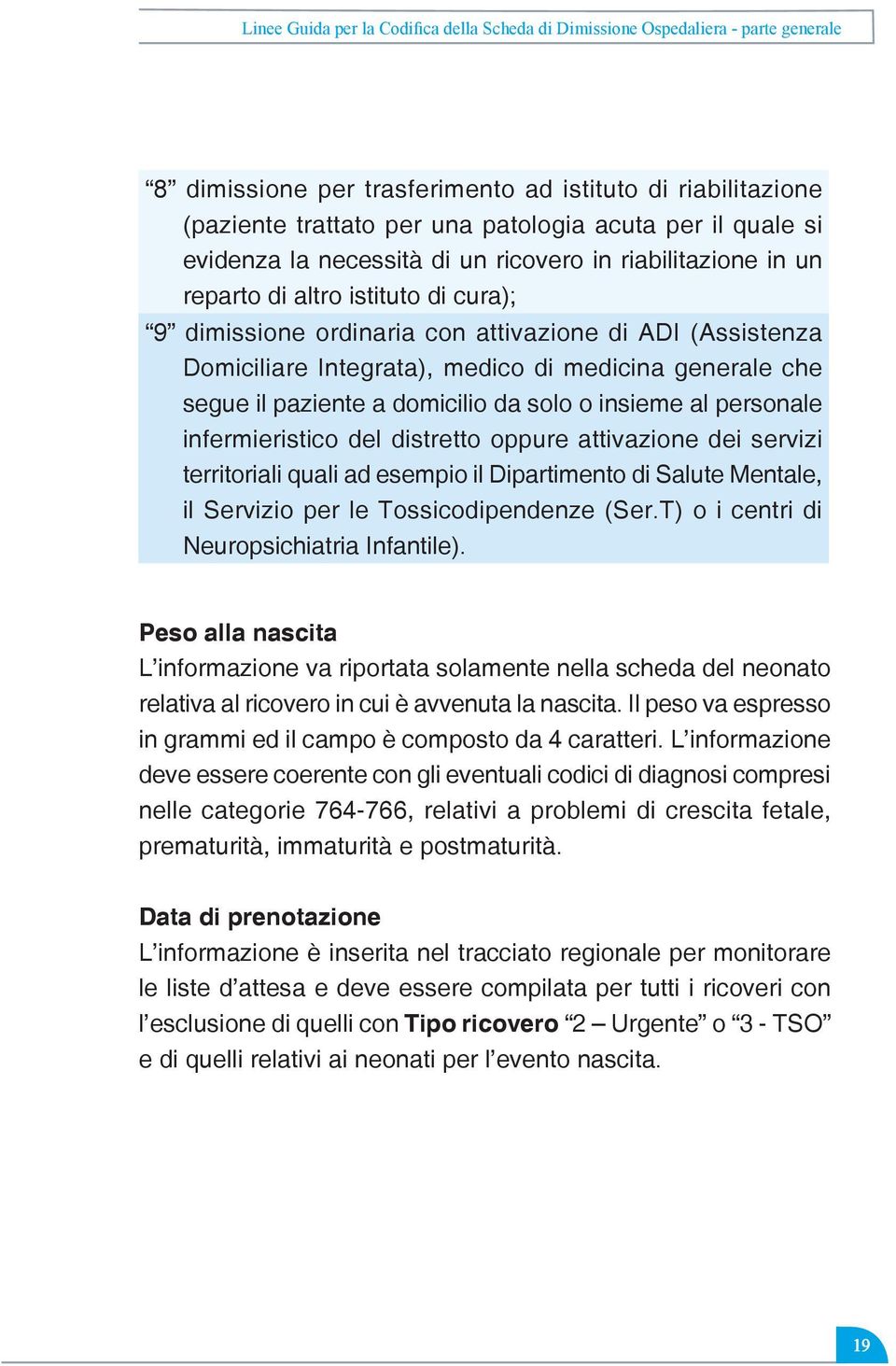 medicina generale che segue il paziente a domicilio da solo o insieme al personale infermieristico del distretto oppure attivazione dei servizi territoriali quali ad esempio il Dipartimento di Salute