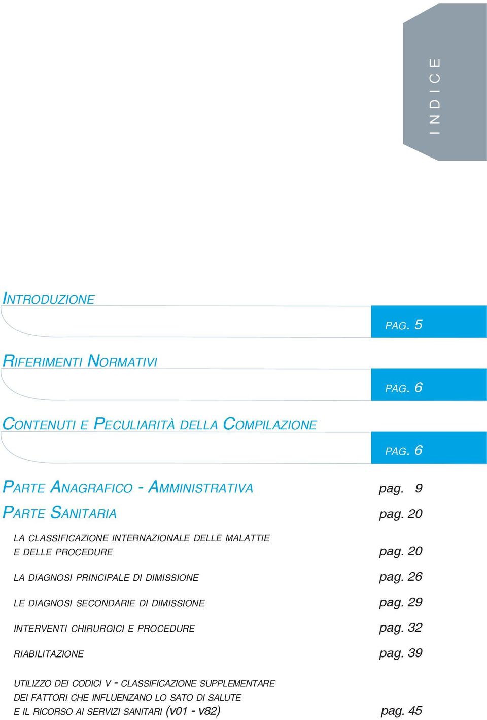 20 la cl a s s i f i c a z i o n e in t e r n a z io n a l e delle ma l a t t i e e delle pr o c e d u r e pag. 20 la dia g n o s i pr in c ip a l e di dimissione pag.