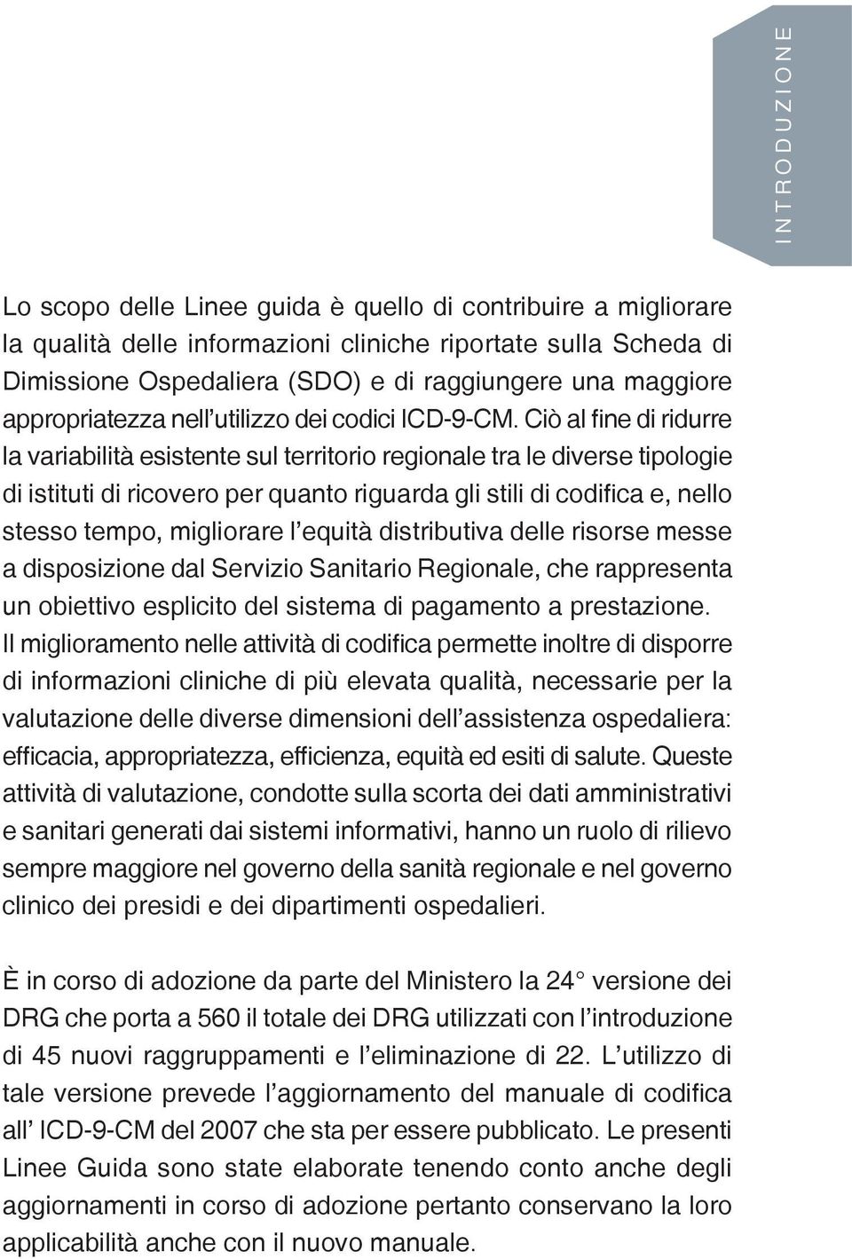 Ciò al fine di ridurre la variabilità esistente sul territorio regionale tra le diverse tipologie di istituti di ricovero per quanto riguarda gli stili di codifica e, nello stesso tempo, migliorare l