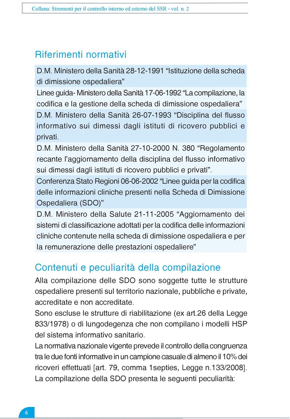 dimissione ospedaliera D.M. Ministero della Sanità 26-07-1993 Disciplina del flusso informativo sui dimessi dagli istituti di ricovero pubblici e privati. D.M. Ministero della Sanità 27-10-2000 N.