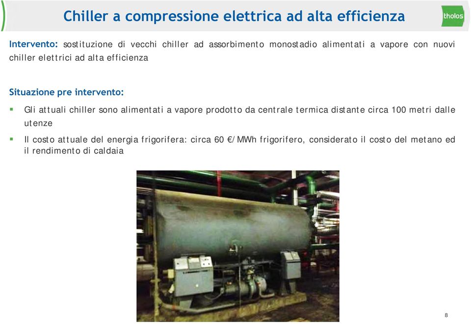 attuali chiller sono alimentati a vapore prodotto da centrale termica distante circa 100 metri dalle utenze Il