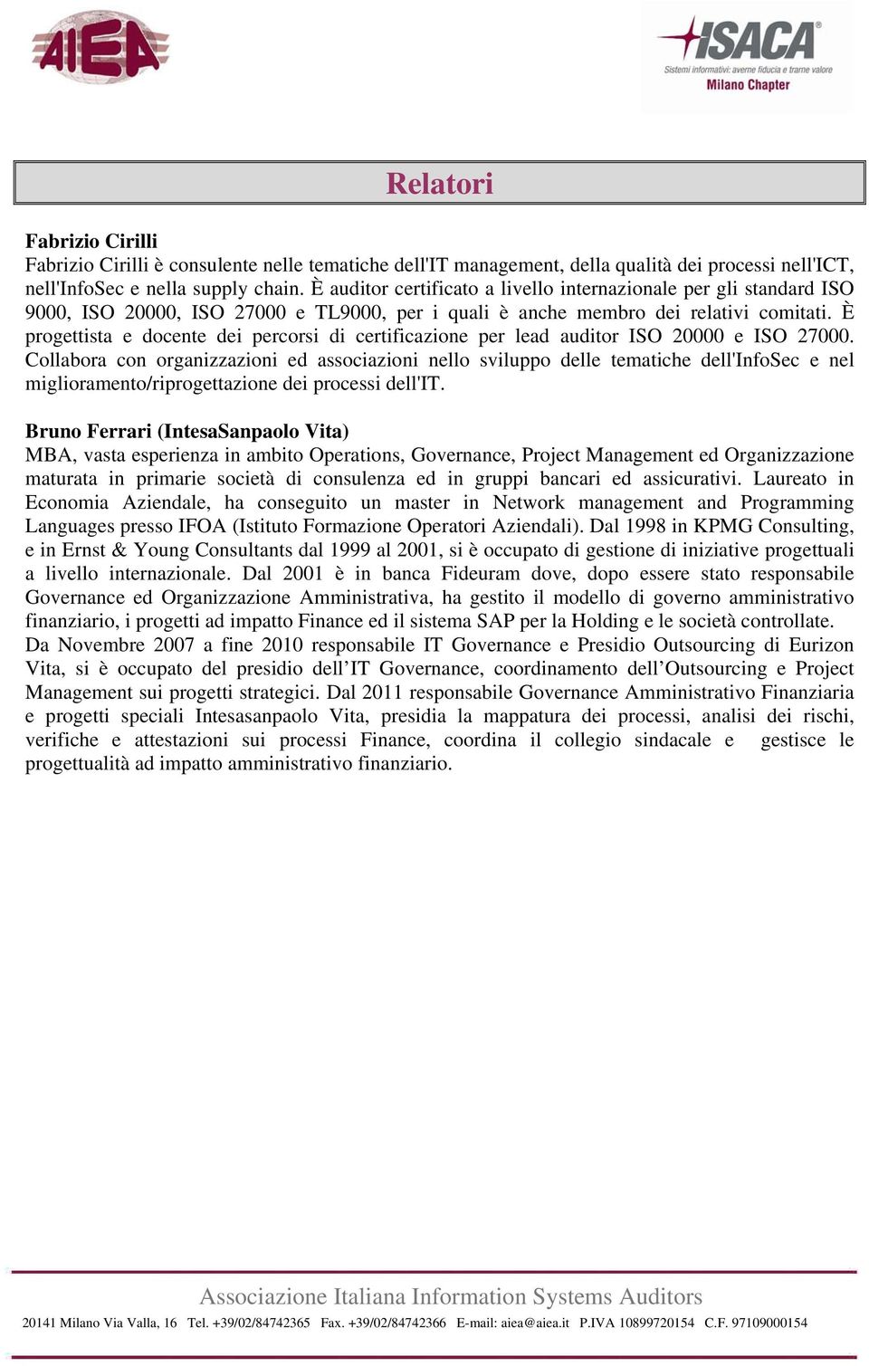 È progettista e docente dei percorsi di certificazione per lead auditor ISO 20000 e ISO 27000.