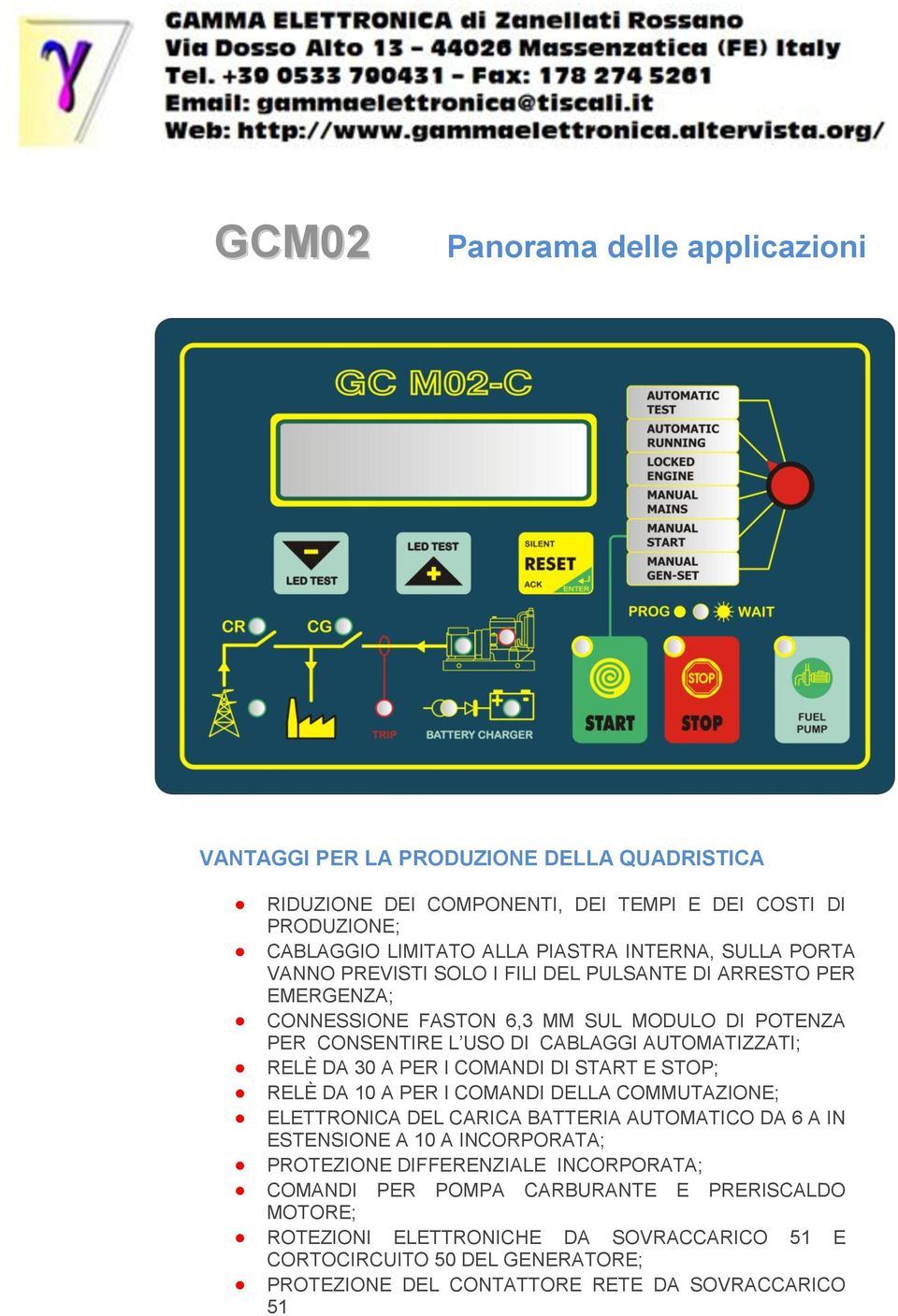 PER I COMANDI DI START E STOP; RELÈ DA 10 A PER I COMANDI DELLA COMMUTAZIONE; ELETTRONICA DEL CARICA BATTERIA AUTOMATICO DA 6 A IN ESTENSIONE A 10 A INCORPORATA; PROTEZIONE DIFFERENZIALE