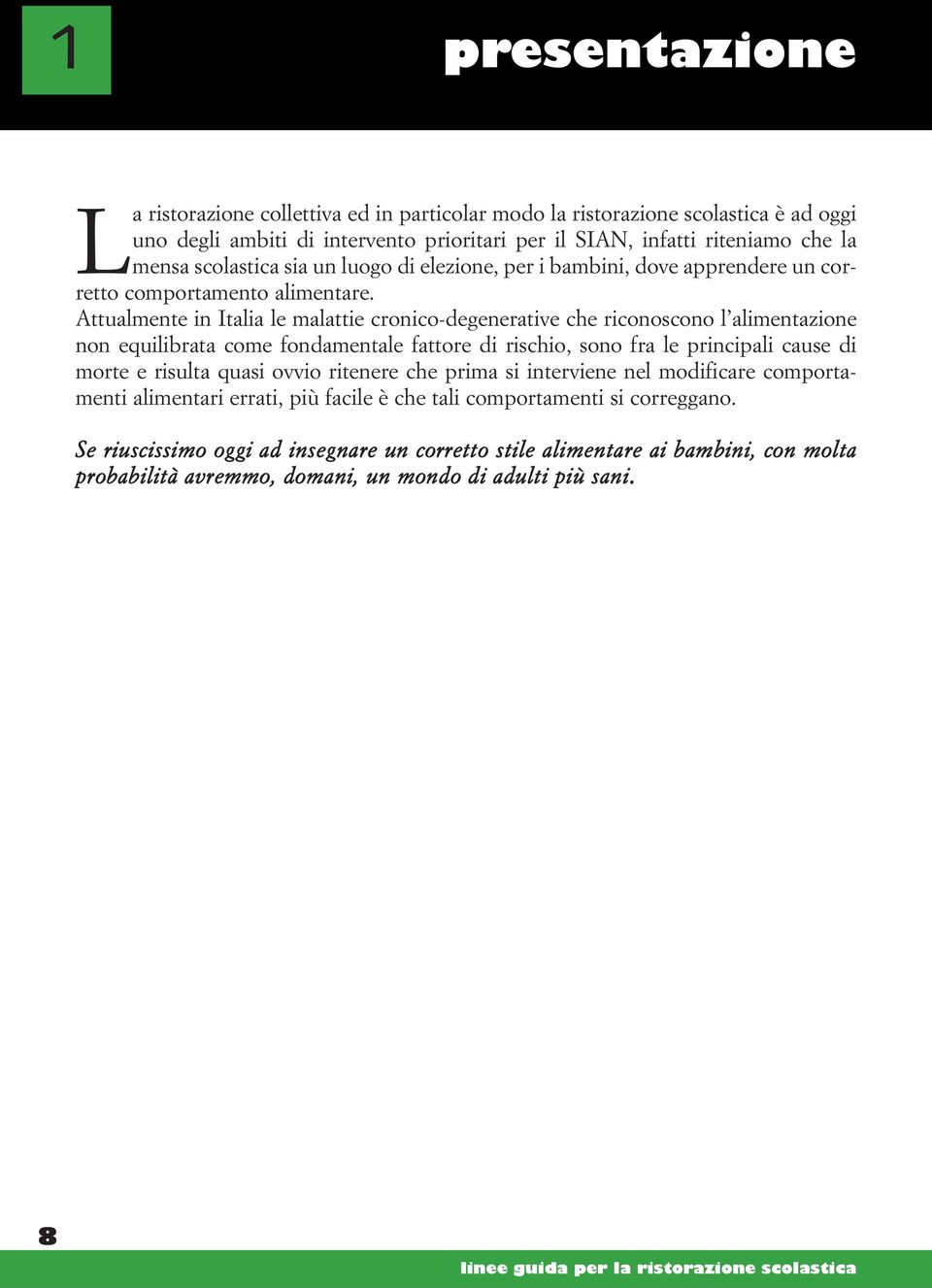 Attualmente in Italia le malattie cronico-degenerative che riconoscono l alimentazione non equilibrata come fondamentale fattore di rischio, sono fra le principali cause di morte e risulta