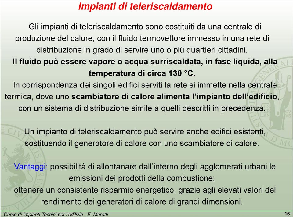 In corrispondenza dei singoli edifici serviti la rete si immette nella centrale termica, dove uno scambiatore di calore alimenta l impianto dell edificio, con un sistema di distribuzione simile a