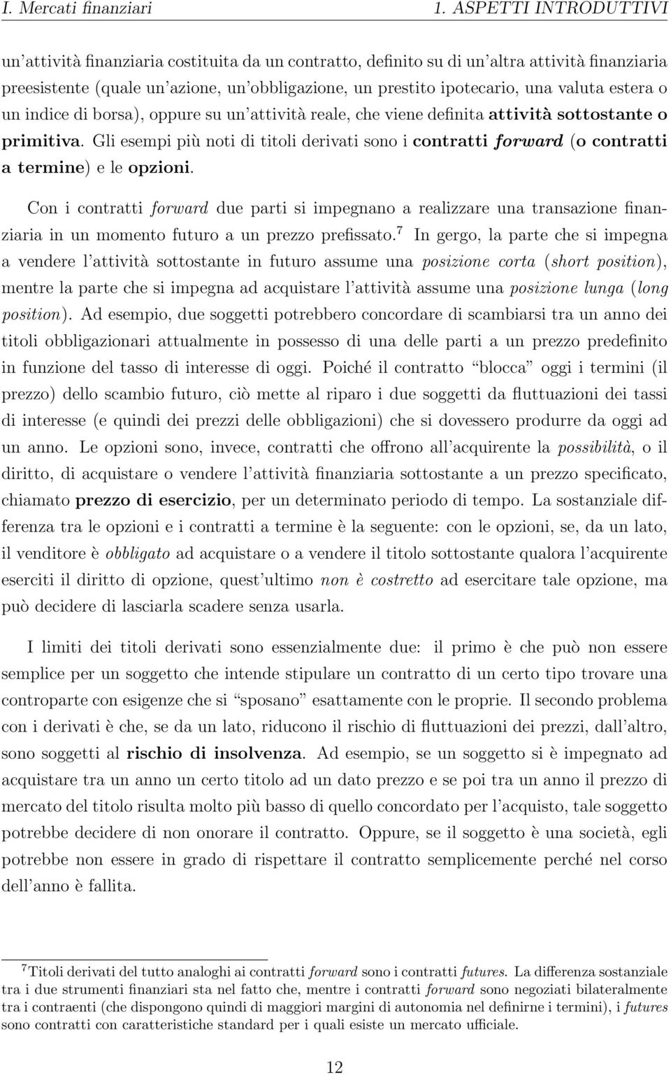 valuta estera o un indice di borsa), oppure su un attività reale, che viene definita attività sottostante o primitiva.