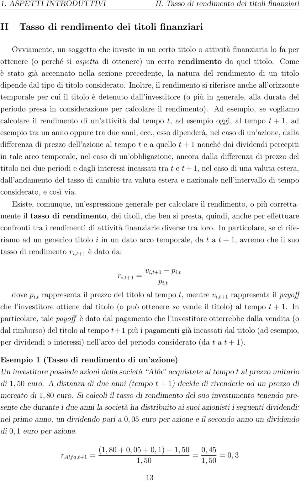 aspetta di ottenere) un certo rendimento da quel titolo. Come è stato già accennato nella sezione precedente, la natura del rendimento di un titolo dipende dal tipo di titolo considerato.