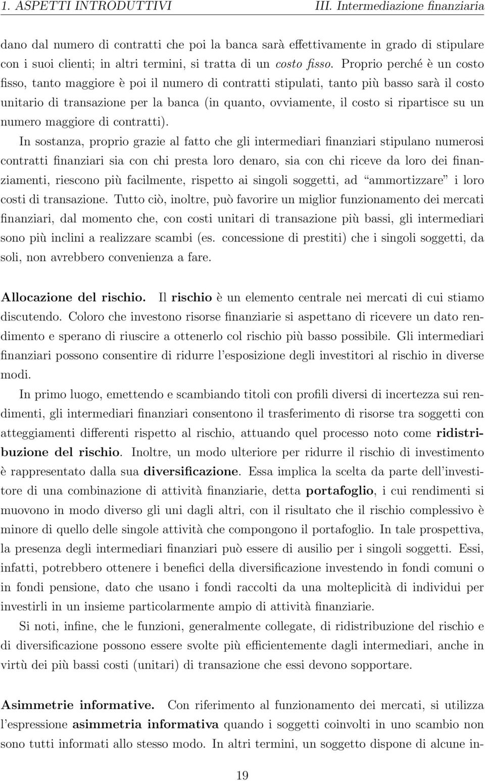 Proprio perché è un costo fisso, tanto maggiore è poi il numero di contratti stipulati, tanto più basso sarà il costo unitario di transazione per la banca (in quanto, ovviamente, il costo si