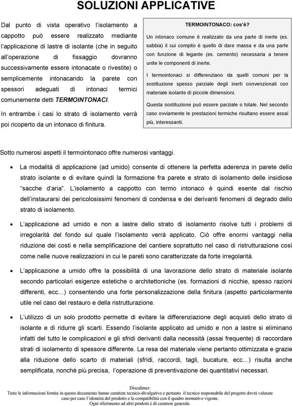 In entrambe i casi lo strato di isolamento verrà poi ricoperto da un intonaco di finitura. TERMOINTONACO: cos è? Un intonaco comune è realizzato da una parte di inerte (es.