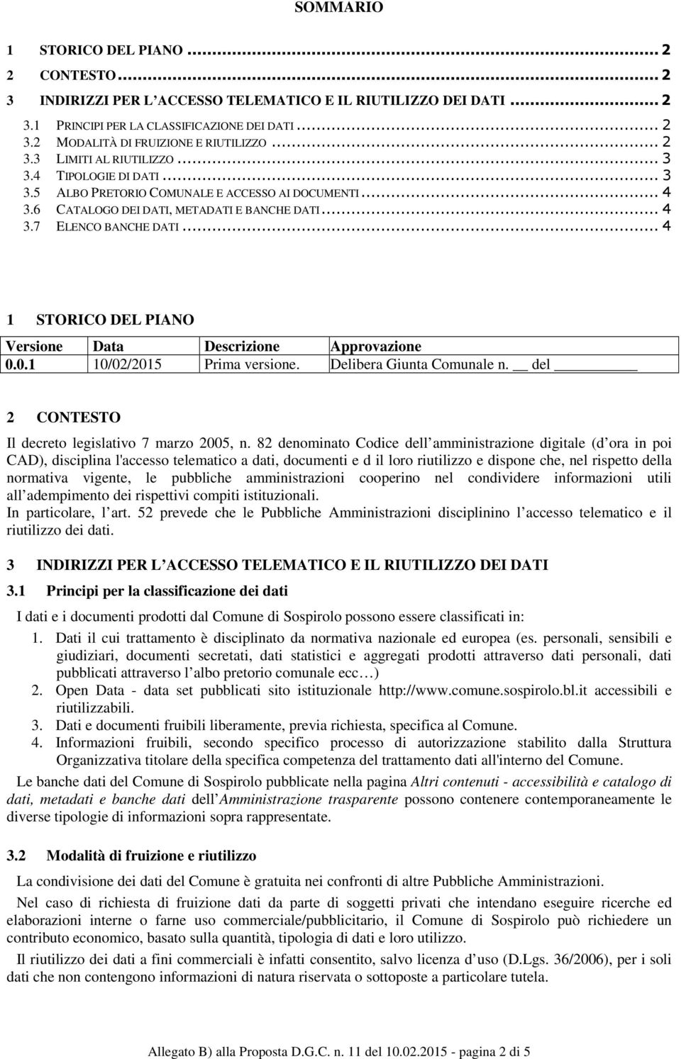 .. 4 1 STORICO DEL PIANO Versione Data Descrizione Approvazione 0.0.1 10/02/2015 Prima versione. Delibera Giunta Comunale n. del 2 CONTESTO Il decreto legislativo 7 marzo 2005, n.