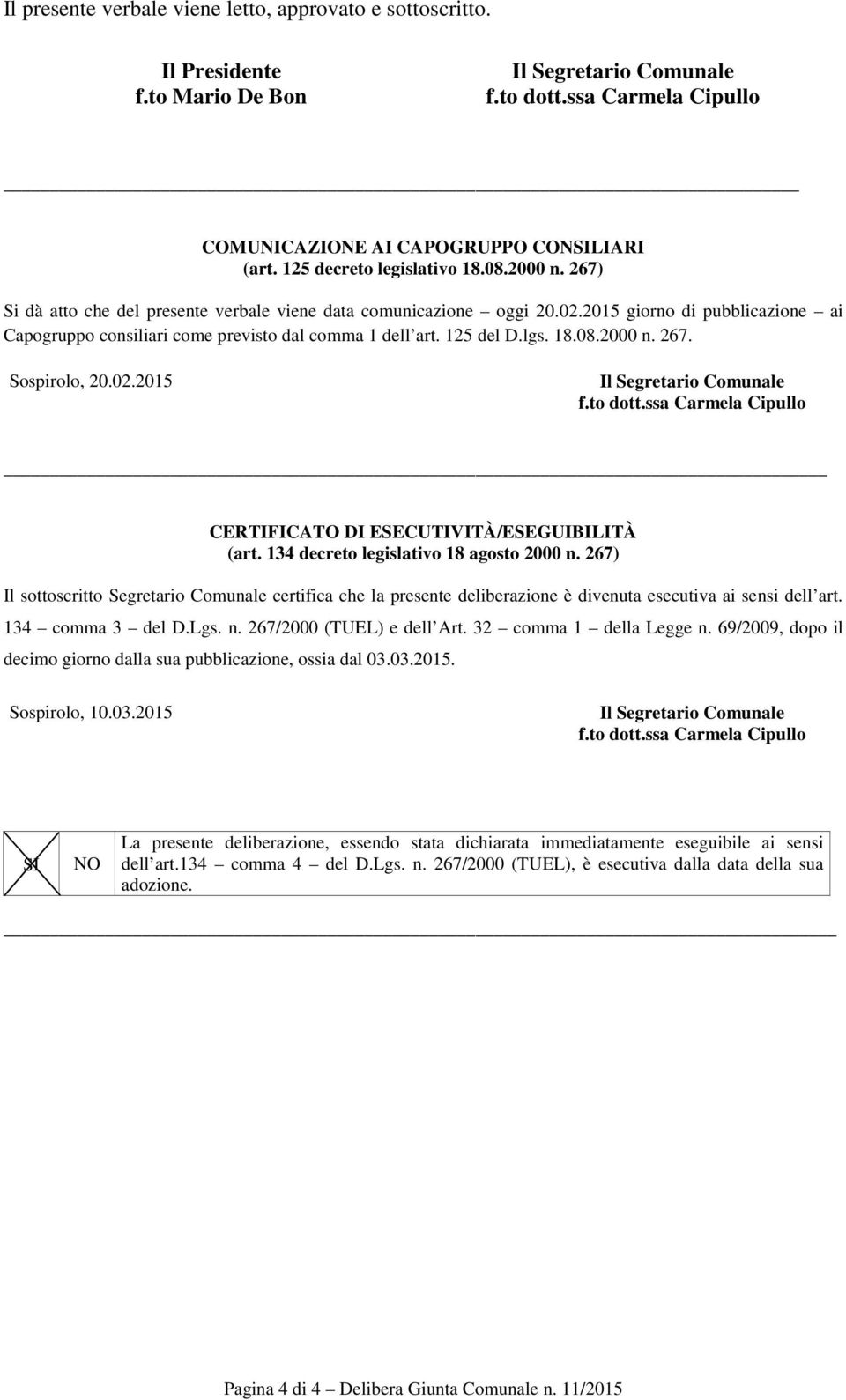 2015 giorno di pubblicazione ai Capogruppo consiliari come previsto dal comma 1 dell art. 125 del D.lgs. 18.08.2000 n. 267. Sospirolo, 20.02.2015 Il Segretario Comunale f.to dott.