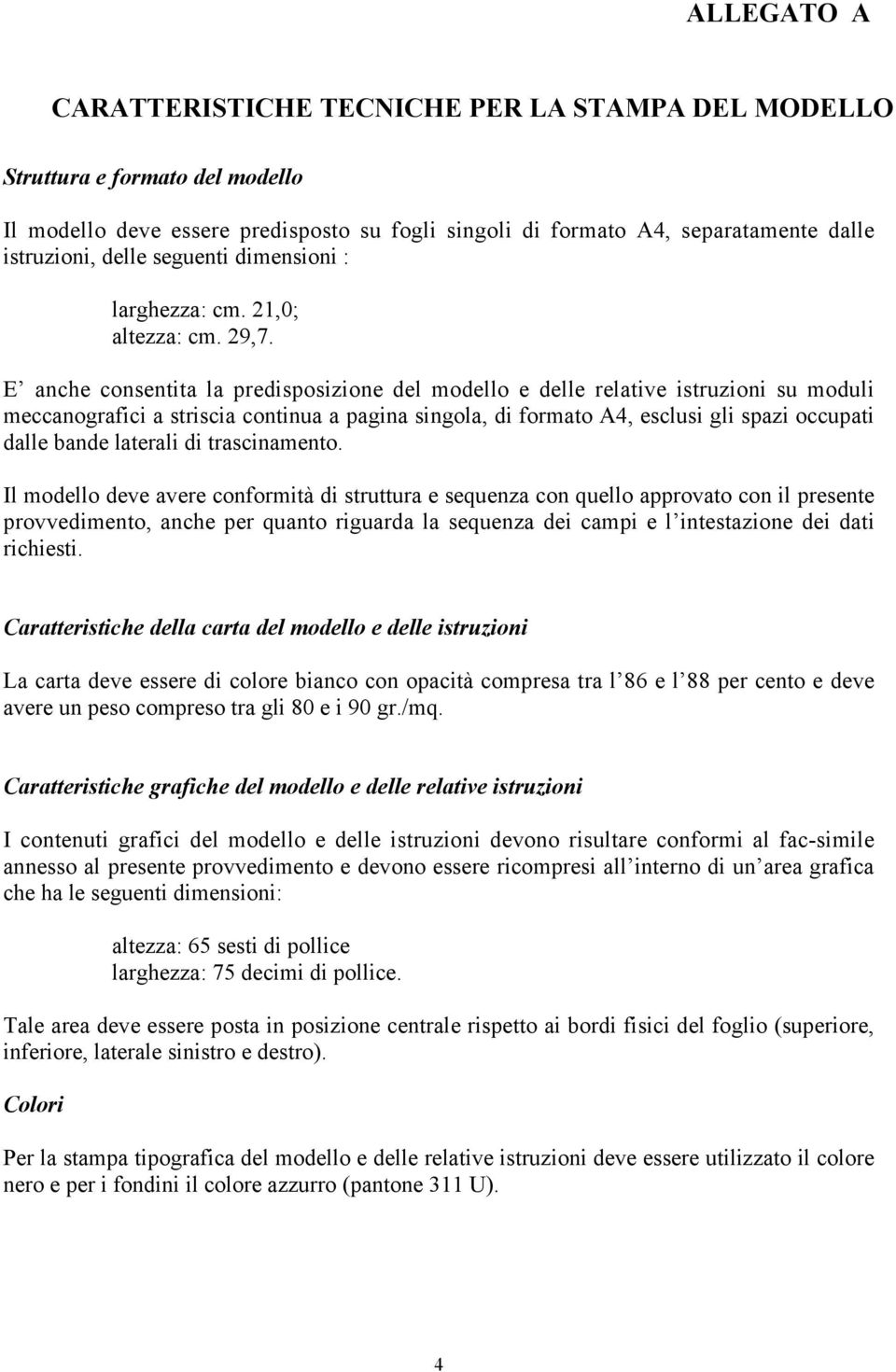 E anche consentita la predisposizione del modello e delle relative istruzioni su moduli meccanografici a striscia continua a pagina singola, di formato A4, esclusi gli spazi occupati dalle bande