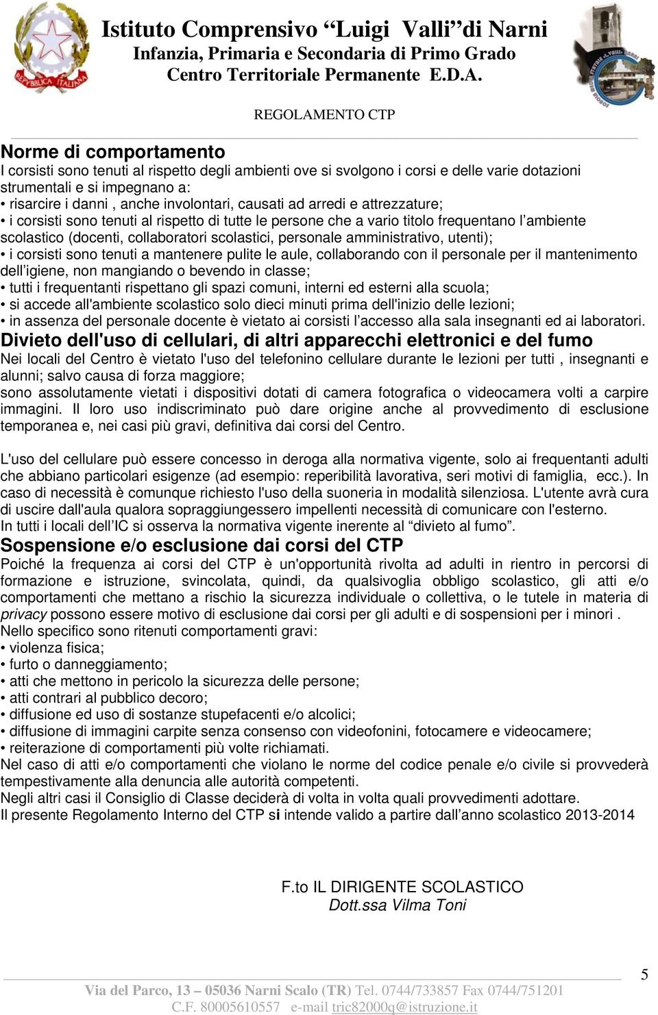 utenti); i corsisti sono tenuti a mantenere pulite le aule, collaborando con il personale per il mantenimento dell igiene, non mangiando o bevendo in classe; tutti i frequentanti rispettano gli spazi