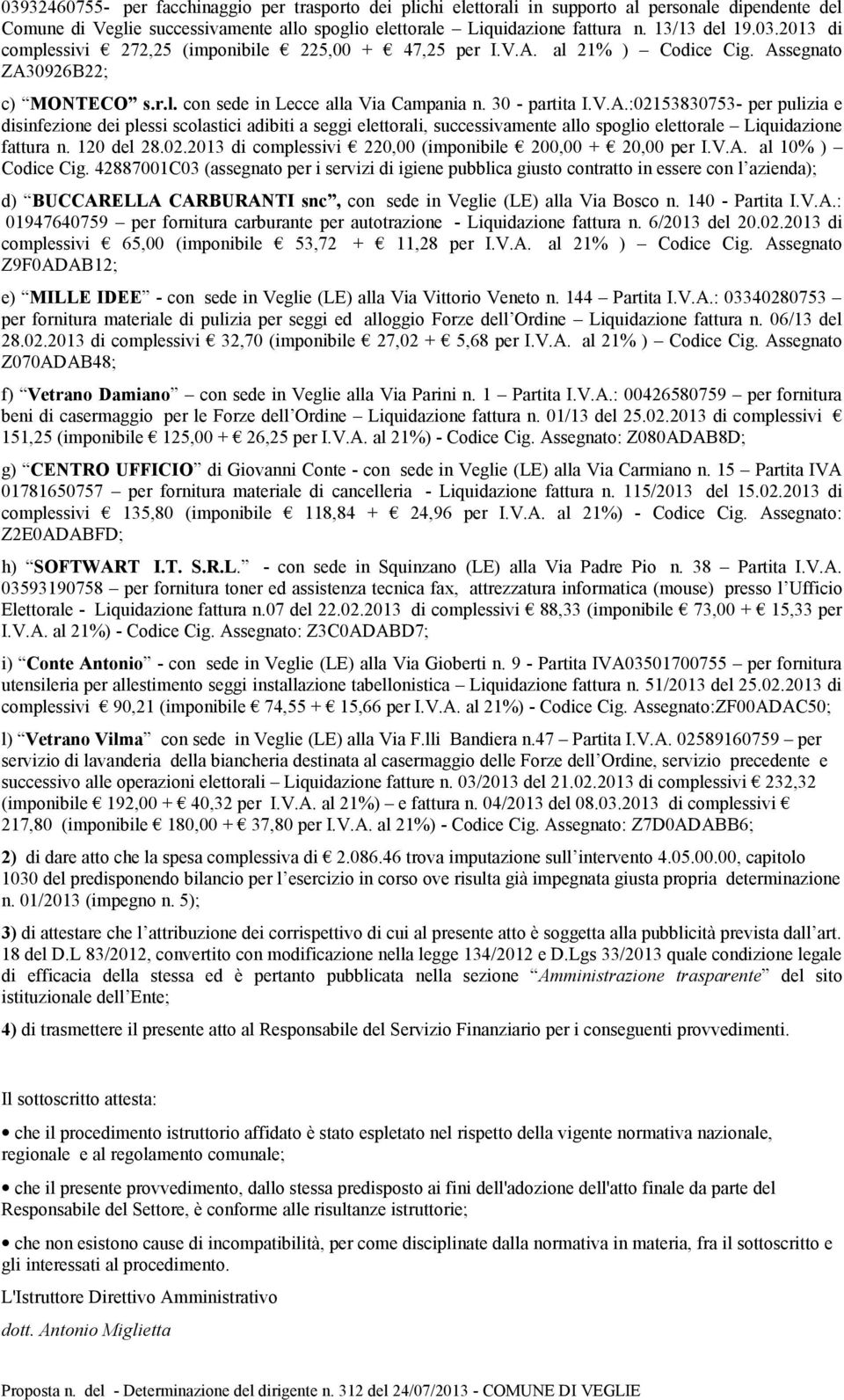 al 21% ) Codice Cig. Assegnato ZA30926B22; c) MONTECO s.r.l. con sede in Lecce alla Via Campania n. 30 - partita I.V.A.:02153830753- per pulizia e disinfezione dei plessi scolastici adibiti a seggi elettorali, successivamente allo spoglio elettorale Liquidazione fattura n.