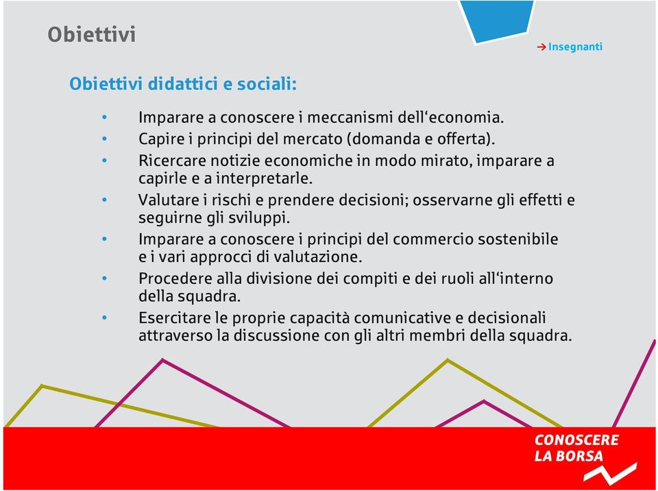 Valutare i rischi e prendere decisioni; osservarne gli effetti e seguirne gli sviluppi.